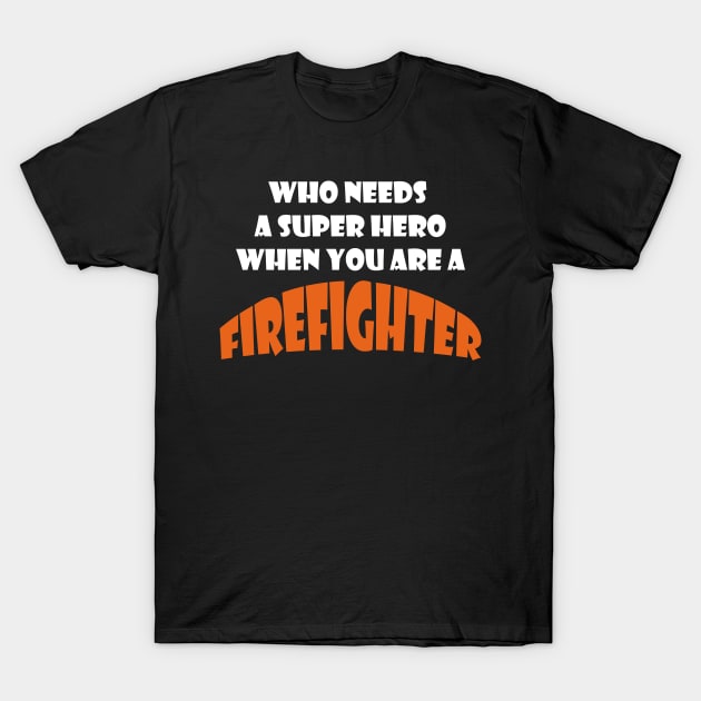 Who needs a super hero when you are a Firefighter T-shirts 2022 T-Shirt by haloosh